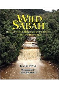 Wild Sabah: The Magnificent Wildlife and Rainforests of Malaysian Borneo