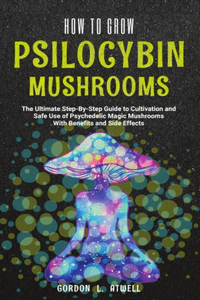 How to Grow Psilocybin Mushrooms