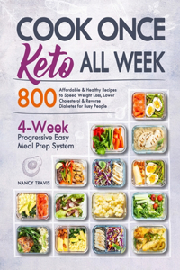 Cook Once, Keto All Week: 4-Week Progressive Easy Keto Meal Prep System with 800 Affordable & Healthy Recipes to Speed Weight Loss, Lower Cholesterol & Reverse Diabetes for B