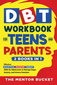 DBT Workbook for Teens and Parents (2 Books in 1) - Effective Dialectical Behavior Therapy Skills for Adolescents to Manage Anger, Anxiety, and Intense Emotions