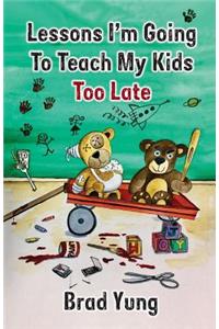 Lessons I'm Going To Teach My Kids Too Late