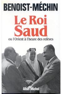 Roi Saud Ou L'Orient A L'Heure Des Releves (Le)
