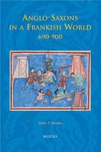 Anglo-Saxons in a Frankish World, 690-900