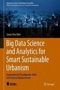 Big Data Science and Analytics for Smart Sustainable Urbanism: Unprecedented Paradigmatic Shifts and Practical Advancements