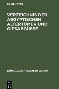 Verzeichnis Der Aegyptischen Altertümer Und Gipsabgüsse