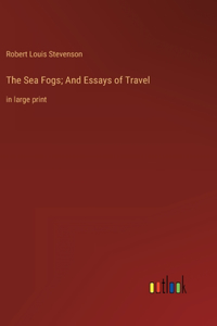 The Sea Fogs; And Essays of Travel
