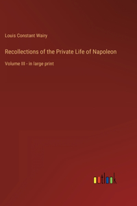 Recollections of the Private Life of Napoleon