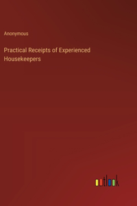 Practical Receipts of Experienced Housekeepers