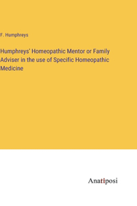 Humphreys' Homeopathic Mentor or Family Adviser in the use of Specific Homeopathic Medicine