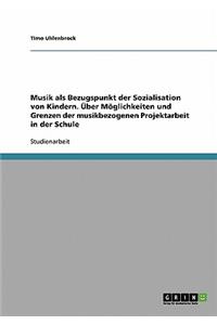 Musik als Bezugspunkt der Sozialisation von Kindern. Über Möglichkeiten und Grenzen der musikbezogenen Projektarbeit in der Schule