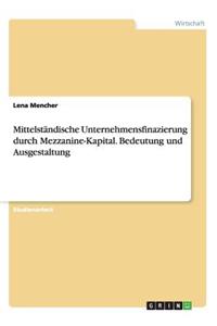 Mittelständische Unternehmensfinazierung durch Mezzanine-Kapital. Bedeutung und Ausgestaltung