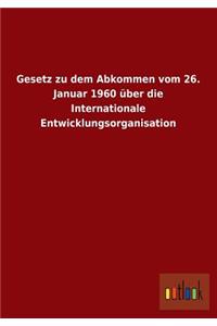 Gesetz Zu Dem Abkommen Vom 26. Januar 1960 Uber Die Internationale Entwicklungsorganisation