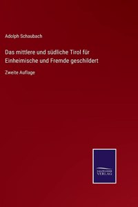 Das mittlere und südliche Tirol für Einheimische und Fremde geschildert