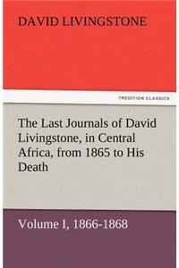 Last Journals of David Livingstone, in Central Africa, from 1865 to His Death, Volume I (of 2), 1866-1868