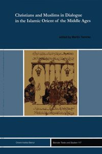 Christians and Muslims in Dialogue in the Islamic Orient of the Middle Ages