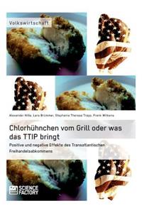 Chlorhühnchen vom Grill oder was das TTIP bringt. Positive und negative Effekte des Transatlantischen Freihandelsabkommens