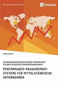 Performance-Measurement-Systeme für mittelständische Unternehmen. Entscheidungsunterstützende Informationssysteme im Geschäftsprozessmanagement