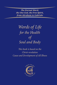 Words of Life for the Health of Soul and Body: This book is based on the Christ-Revelation Cause and Development of All Illness