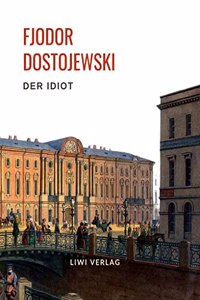 Fjodor Dostojewski: Der Idiot. Vollstandige Neuausgabe.: Ein Roman in vier Teilen.