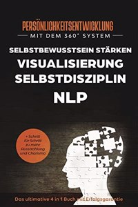 Personlichkeitsentwicklung mit dem 360Â° System: NLP | VISUALISIERUNG | SELBSTDISZIPLIN | SELBSTBEWUSSTSEIN STARKEN - das ultimative 4 in 1 Buch mit ... fur Schritt zu mehr Ausstrahlung und Charisma