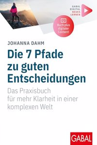 Die 7 Pfade zu guten Entscheidungen: Das Praxisbuch fur mehr Klarheit in einer komplexen Welt | (Mit digitalen Zusatzinhalten zum Buch) (Whitebooks)