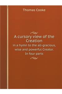 A Cursory View of the Creation in a Hymn to the All-Gracious, Wise and Powerful Creator. in Four Parts