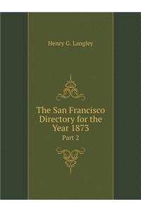 The San Francisco Directory for the Year 1873 Part 2