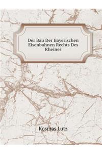 Der Bau Der Bayerischen Eisenbahnen Rechts Des Rheines