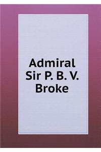 Admiral Sir P. B. V. Broke