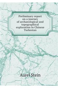 Preliminary Report on a Journey of Archaeological and Topographical Exploration in Chinese Turkestan