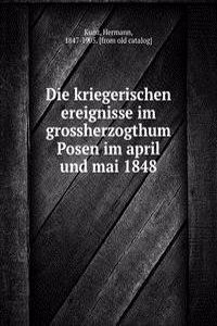 Die kriegerischen ereignisse im grossherzogthum Posen im april und mai 1848