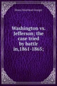 Washington vs. Jefferson; the case tried by battlr in,1861-1865;