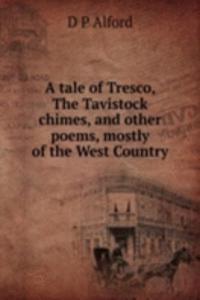 tale of Tresco, The Tavistock chimes, and other poems, mostly of the West Country