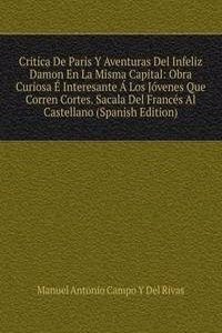 Critica De Paris Y Aventuras Del Infeliz Damon En La Misma Capital: Obra Curiosa E Interesante A Los Jovenes Que Corren Cortes. Sacala Del Frances Al Castellano (Spanish Edition)