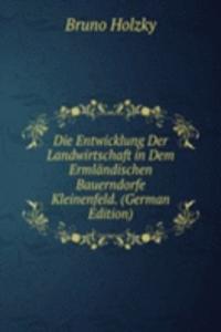 Die Entwicklung Der Landwirtschaft in Dem Ermlandischen Bauerndorfe Kleinenfeld. (German Edition)