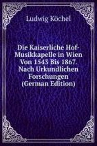 Die Kaiserliche Hof-Musikkapelle in Wien Von 1543 Bis 1867. Nach Urkundlichen Forschungen (German Edition)