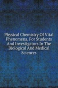 Physical Chemistry Of Vital Phenomena, For Students And Investigators In The Biological And Medical Sciences