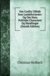 Om Corfitz Ulfeldt Som Landsforraeder: Og Om Hans Politiske Characteer Og Handlinger (Danish Edition)