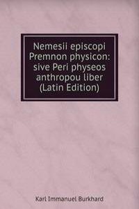 Nemesii episcopi Premnon physicon: sive Peri physeos anthropou liber (Latin Edition)