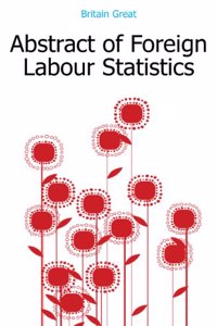 Abstract of foreign labour statistics. Board of trade (Labour department)