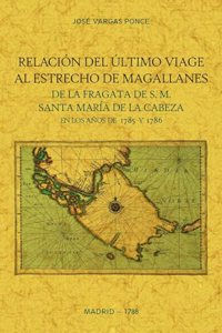 Relacion del ultimo viage al estrecho de Magallanes de la fragata de S.M. Santa Maria de la Cabeza en los anos de 1785 y 1786