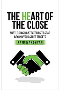 Heart of the Close: Subtle Closing Strategies to Soar Beyond Your Sales Tragets