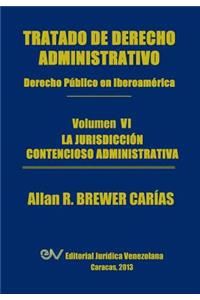 Tratado de Derecho Administrativo. Tomo VI. La Jurisdiccion Contencioso Administrativa