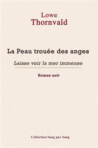 La Peau Trouee Des Anges: Laisse Voir La Mer Immense