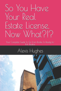 So You Have Your Real Estate License. Now What?!?
