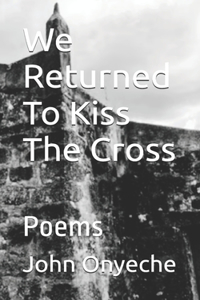 We Returned To Kiss The Cross