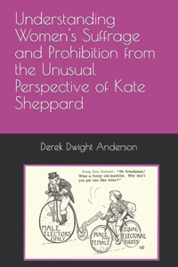 Understanding Women's Suffrage and Prohibition from the Unusual Perspective of Kate Sheppard