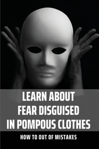 Learn About Fear Disguised In Pompous Clothes