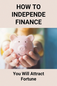How To Independe Finance
