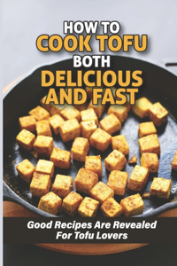 How To Cook Tofu Both Delicious And Fast: Good Recipes Are Revealed For Tofu Lovers: Tofu Recipes